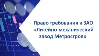 Права требования к ЗАО Литейно-механический завод Метростроя, 59 539 704,91 руб. Право требования к ЗАО «Литейно-механический завод Метростроя» (ИНН 7810296528) в размере 59 539 704,91 руб.
